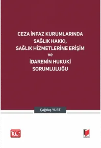 Ceza İnfaz Kurumlarında Sağlık Hakkı, Sağlık Hizmetlerine Erişim ve İdarenin Hukuki Sorumluluğu