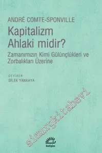 Kapitalizm Ahlaki midir: Zamanımızın Kimi Gülünçlükleri ve Zorbalıkları Üzerine -