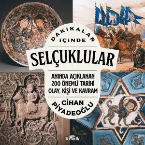 Dakikalar İçinde Selçuklular;Anında Açıklanan 200 Önemli Tarihi Olay Kişi ve Kavram