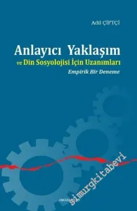 Anlayıcı Yaklaşım ve Din Sosyolojisi İçin Uzanımları: Empirik Bir Deneme -        2016