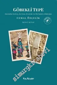 Göbekli Tepe :  Kozmik Doğuş Kutsal Evlilik ve Ölümden Dirilişe - İkinci Kitap -
