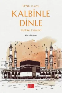 O’nu (s.a.v.) Kalbinle Dinle ;Mekke Günleri
