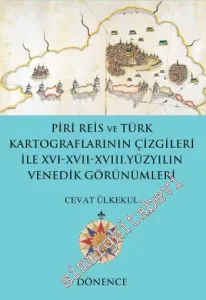 Piri Reis'in Kalemi ve Türk Kartograflarının Çizgileriyle 16. - 17. - 18. Yüzyılın Venedik Görünümleri -