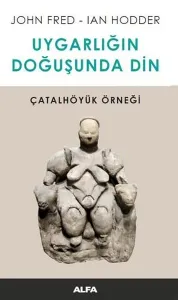 Uygarlığın Doğusunda Din; Çatalhöyük Örneği