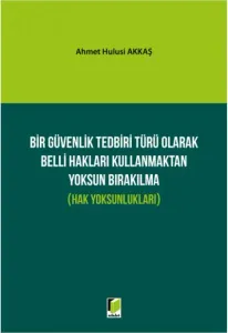 Bir Güvenlik Tedbiri Türü Olarak Belli Hakları Kullanmaktan Yoksun Bırakılma (Hak Yoksunlukları)