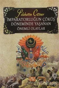 İmparatorluğun Çöküş Döneminde Yaşanan Önemli Olaylar