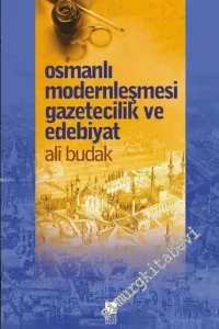 Osmanlı Modernleşmesi : Gazetecilik ve Edebiyat  -