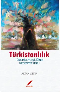 TÜRKİSTANLILIK - TÜRK MİLLİYETÇİLERİNİN MEDENİYET UFKU