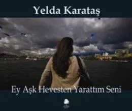 Ey Aşk Hevesten Yarattım Seni Ey Aşk Hevesten Yarattım Seni