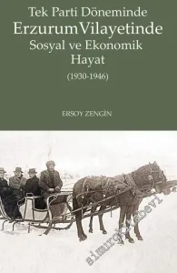 Tek Parti Döneminde Erzurum Vilayetinde Sosyal ve Ekonomik Hayat (1930 - 1946) -