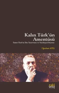 Kalın Türk’ün Amentüsü;İsmet Özel'in Din Tasavvuru ve Varoluşsal Boyutu