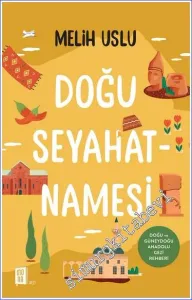 Doğu Seyahatnamesi : Doğu ve Güneydoğu Anadolu Gezi Rehberi -