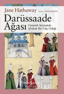 Darüssaade Ağası - Osmanlı Sarayında Afrikalı Bir Güç Odağı