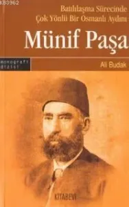 Batılılaşma Sürecinde Çok Yönlü Bir Osmanlı Aydını: Münif Paşa