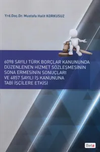 6098 Sayılı Türk Borçlar Kanununda Düzenlenen Hizmet Sözleşmesinin Sona Ermesinin Sonuçları ve 4857 Sayılı İş Kanununa Tabi İşçilere Etkisi