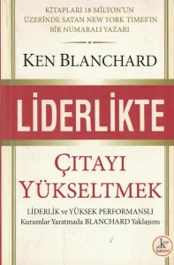 Liderlikte Çıtayı Yükseltmek : Liderlik ve Yüksek Performanlı Kurumlar Yaratmada Blanchard Yaklaşımı