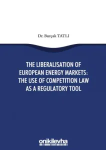 The Liberalisation Of European Energy Markets: The Use Of Competition Law As A Regulatory Tool