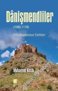 Danişmendliler: Orta Anadolunun Fatihleri 1085 - 1178 -