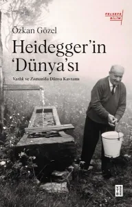 Heidegger’ın Dünya'sı;Varlık ve Zaman'da Dünya Kavramı