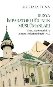 Rusya İmparatorluğu'nun Müslümanları İslam, İmparatorluk ve  Avrupa Modernitesi (1788-1914)
