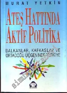Ateş Hattında Aktif Politika: Balkanlar, Kafkaslar ve Ortadoğu Üçgeninde Türkiye -        1992