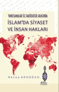 Yanılsamalar ile Hakikatler arasında İslam'da Siyaset ve İnsan Hakları