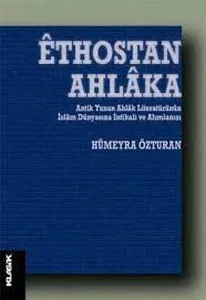 Ethostan Ahlaka Antik Yunan Ahlak Literatürünün İslam Dünyasına İntikali ve Alımlanışı