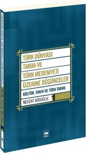 Türk Dünyası Tarihi ve Türk Medeniyeti Üzerine Düşünceler 1; Kültür, Tarih ve Türk Tarihi