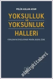 Yoksulluk ve Yoksunluk Halleri: Füruzan'ın Öykülerinde Mekân, Beden, Özne -