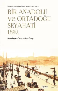 İstanbul'dan Bağdat'a Mektuplarla Bir Anadolu ve Ortadoğu Seyahati -1892-