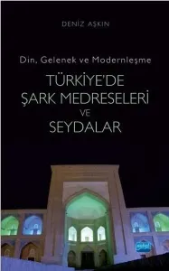 Din Gelenek ve Modernleşme-Türkiye'de Şark Medreseleri ve Seydalar