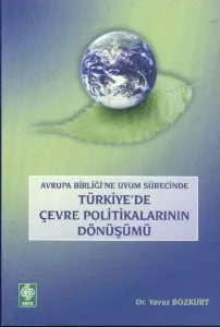Avrupa Birliğine Uyum Sürecinde Türkiyede Çevre Politikalarının Dönüşümü
