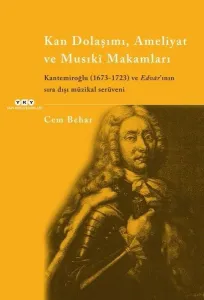 Kan Dolaşımı, Ameliyat ve Musıki Makamları; Kantemiroğlu 1673-1723 ve Edvar'ının Sıra Dışı Müzikal Serüveni