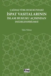 Çağdaş Türk Hukukundaki İspat Vasıtalarının İslam Hukuku Açısından Değerlendirilmesi