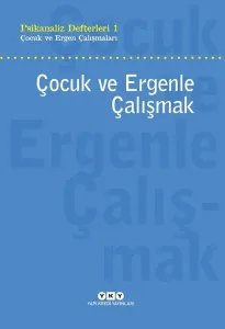 Psikanaliz Defterleri 1 - Çocuk ve Ergenle Çalışmak; Çocuk ve Ergen Çalışmaları