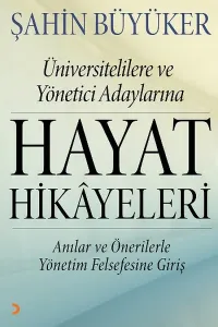 Hayat Hikayeleri; Üniversitelilere ve Yönetici Adaylarına Anılar ve Önerilerle Yönetim Felsefesine Giriş