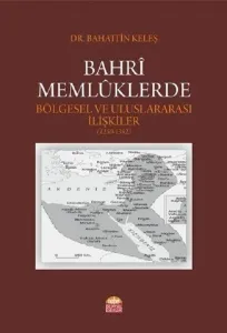 Bahrî Memlûklerde Bölgesel ve Uluslararası İlişkiler (1250-1382)