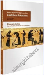 Anadolu’da Dokumacılık : Neolitik Çağ’dan Demir Çağı Sonuna Kadar  = Weaving in Anatolia from the Neolithic Period to the end of Iron Age CİLTLİ -