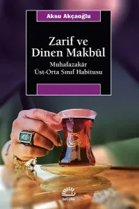 Zarif ve Dinen Makbul; Muhafazakar Üst-Orta Sınıf Habitusu
