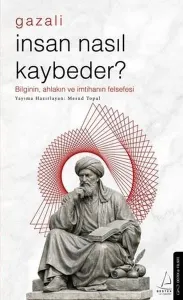 İnsan Nasıl Kaybeder?;Bilginin, Ahlakın ve İmtihanın Felsefesi
