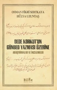 DEDE KORKUT'UN GÜNBED YAZMASI ÜZERİNE; Araştırmalar ve İncelemeler