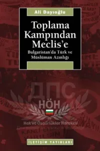 Toplama Kampından Meclis'e; Bulgaristan'da Türk ve Müslüman Azınlığı