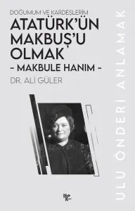 Makbule Hanım - Atatürk’ün Makbuş’u Olmak