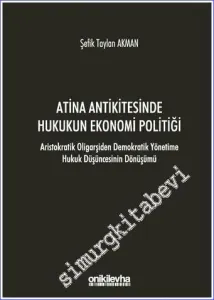 Atina Antikitesinde Hukukun Ekonomi Politiği : Aristokratik Oligarşiden Demokratik Yönetime Hukuk Düşüncesinin Dönüşümü -         2022