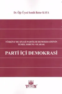 Türkiye'de Siyasi Partiler Demokrasisinin Temel Sorunu Olarak Parti İçi Demokrasi