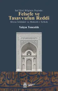 Saf Dinî Bilginin Peşinde: Felsefe ve Tasavvufun Reddi / Mirza İsfahânî ve Mekteb-i Tefkik