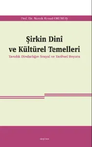 Şirkin Dinî ve Kültürel Temelleri;Tanıdık Dindarlığın Sosyal ve Tarihsel Boyutu