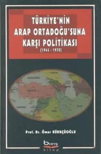 Türkiye’nin Arap Ortadoğu’suna Karşı Politikası Türkiye’nin Arap Ortadoğu’suna Karşı Politikası