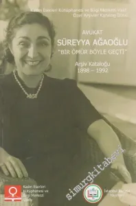 Avukat Süreyya Ağaoğlu - Bir Ömür Böyle Geçti Arşiv Kataloğu 1898 - 1992 KATALOG -