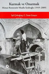 Kurmak ve Onarmak: Mimar-Restoratör Mualla Eyüboğlu (1919-2009)